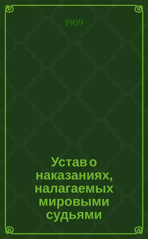 Устав о наказаниях, налагаемых мировыми судьями: Изд. 1885 г. с доп. по Продолж. 1908 г.; Алфавитный указатель