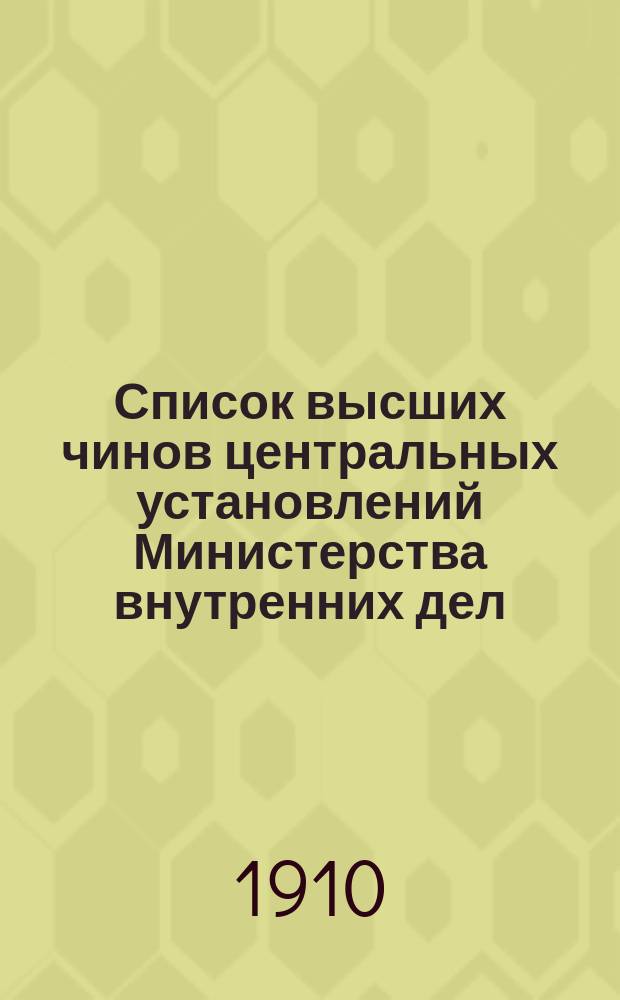 Список высших чинов центральных установлений Министерства внутренних дел : (Испр. по 1 янв. 1910 г.). Ч. 1