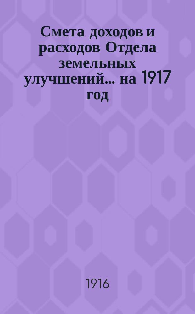 Смета доходов и расходов Отдела земельных улучшений... на 1917 год