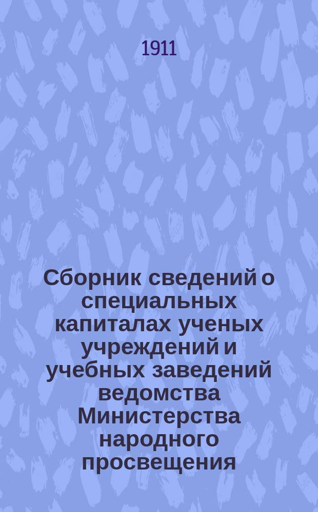 Сборник сведений о специальных капиталах ученых учреждений и учебных заведений ведомства Министерства народного просвещения : (Отд. 4 сметы спец. средств). Вып. 1-. Вып. 3 : Казанский учебный округ