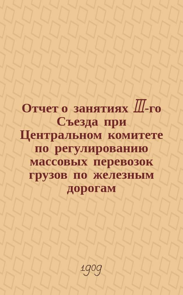 Отчет о занятиях III-го Съезда при Центральном комитете по регулированию массовых перевозок грузов по железным дорогам, состоявшегося в С.-Петербурге 17-24 ноября 1908 года. Т. 2