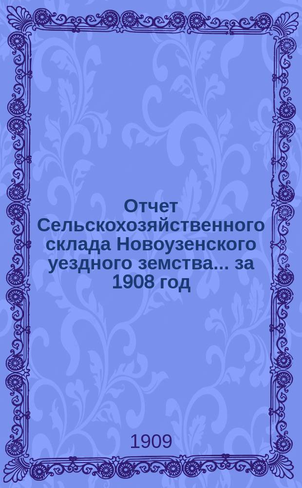Отчет Сельскохозяйственного склада Новоузенского уездного земства... ... за 1908 год