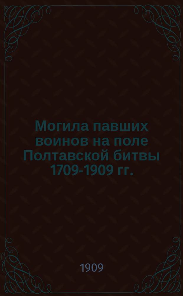 Могила павших воинов на поле Полтавской битвы 1709-1909 гг.