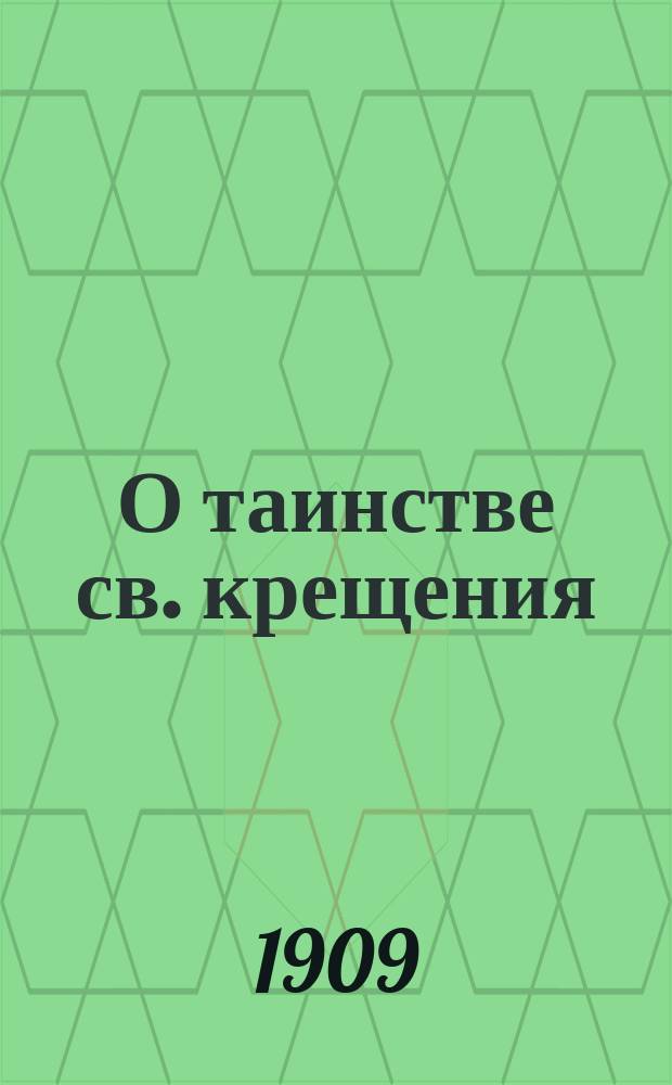 О таинстве св. крещения : (Против лжеучения сектантов)