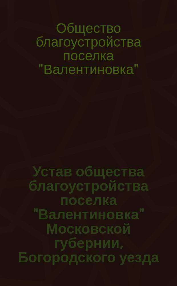 Устав общества благоустройства поселка "Валентиновка" Московской губернии, Богородского уезда, при сельце Красникове