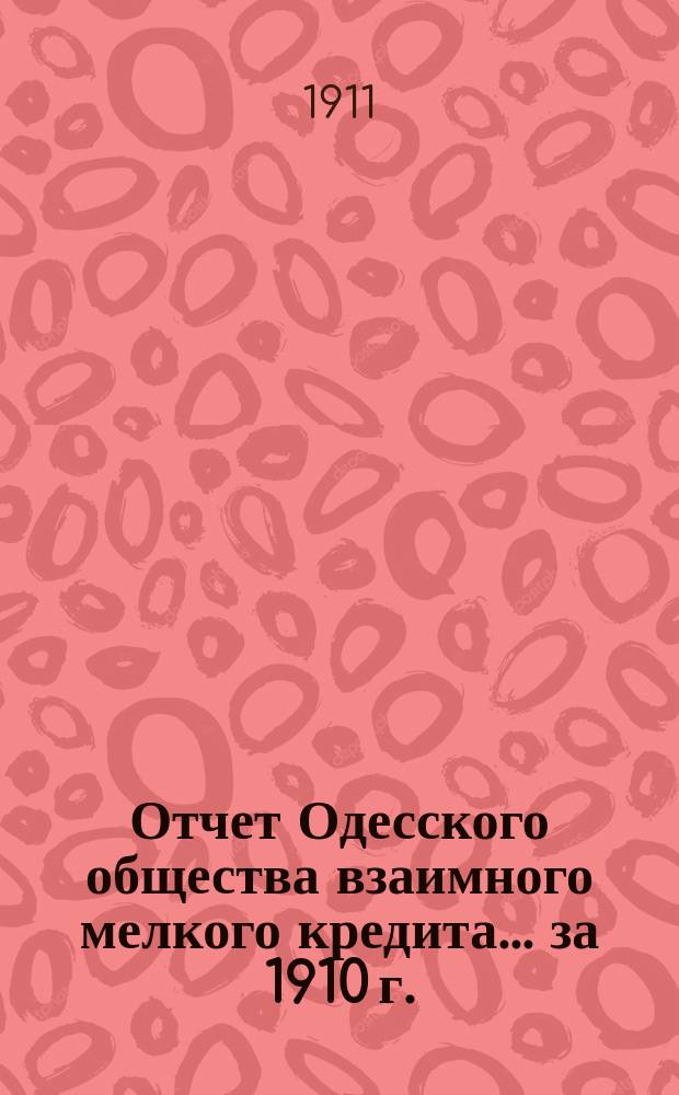Отчет Одесского общества взаимного мелкого кредита... ... за 1910 г.