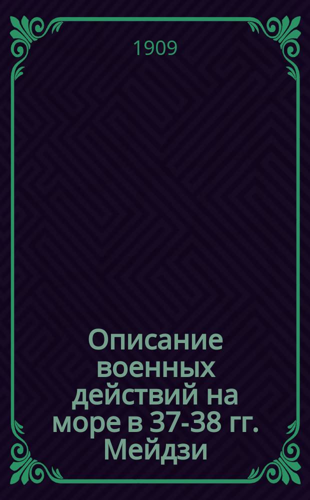 Описание военных действий на море в 37-38 гг. Мейдзи (в 1904-1905 гг.). Т. 1 : Военные действия против русской эскадры в Порт-Артуре
