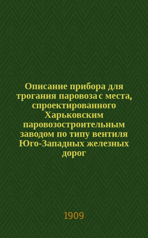 Описание прибора для трогания паровоза с места, спроектированного Харьковским паровозостроительным заводом по типу вентиля Юго-Западных железных дорог