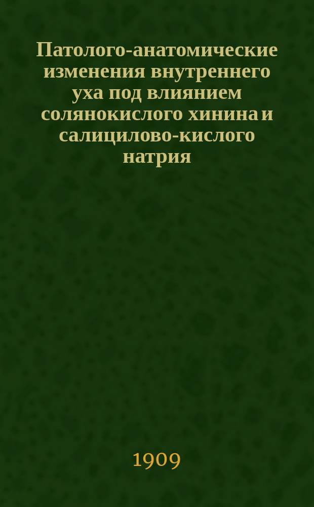 Патолого-анатомические изменения внутреннего уха под влиянием солянокислого хинина и салицилово-кислого натрия : (Эксперим.-гистол. исслед.) : Дис. на степ. д-ра мед. Н.С. Орембовского