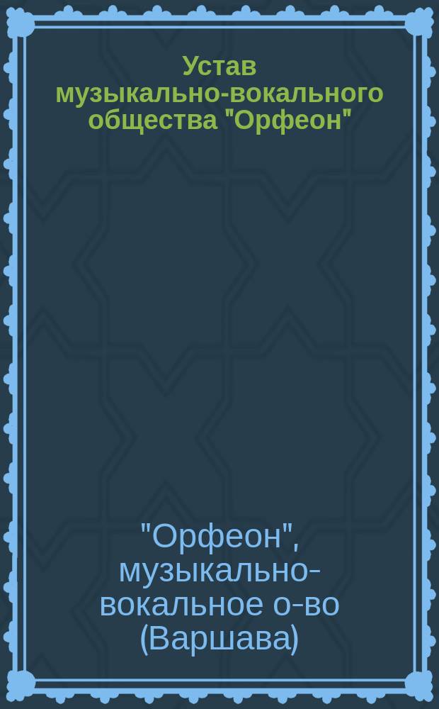 Устав музыкально-вокального общества "Орфеон" : Утв. 12 марта 1909 г.