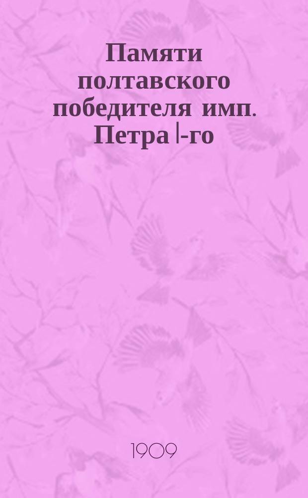 Памяти полтавского победителя [имп. Петра I-го]