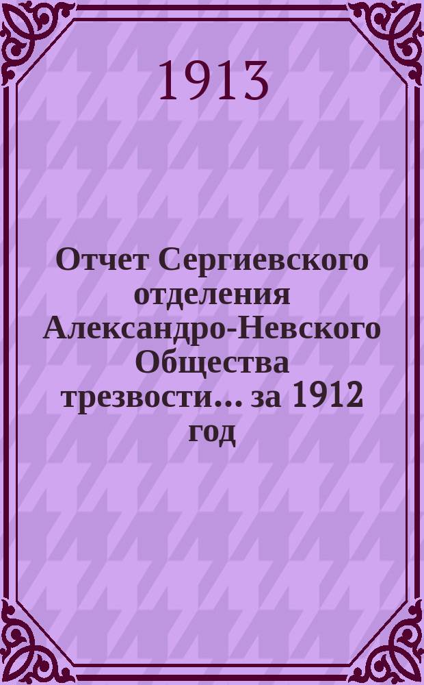 [Отчет Сергиевского отделения Александро-Невского Общества трезвости]. ... [за] 1912 год