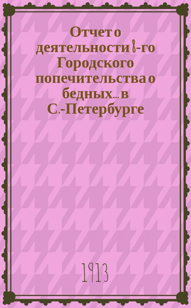 Отчет о деятельности 8-го Городского попечительства о бедных... в С.-Петербурге (в районе 1, 2 и 3 участков Литейной части)... ... за 1911 год