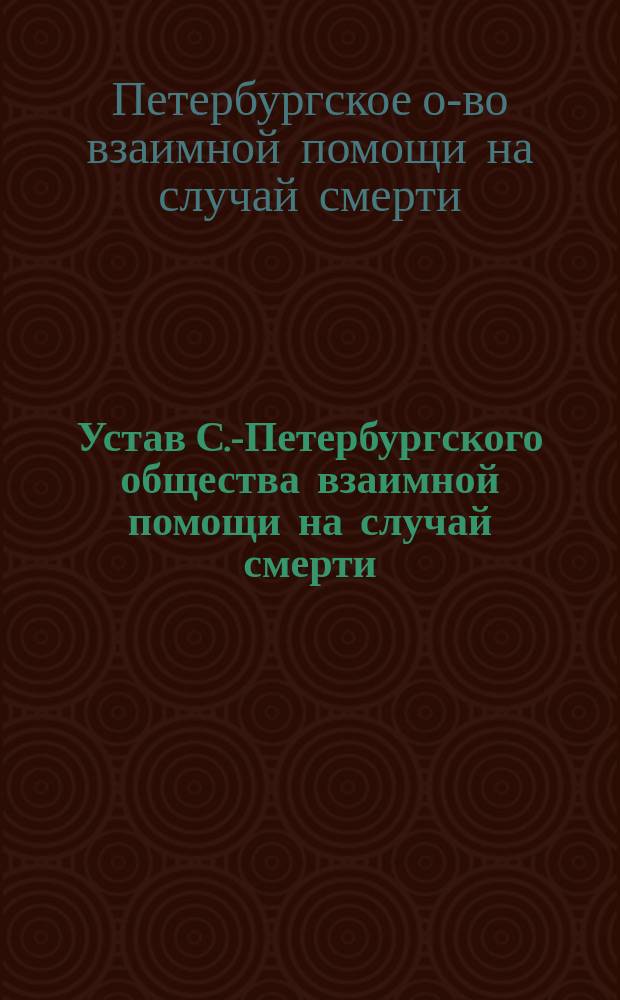 Устав С.-Петербургского общества взаимной помощи на случай смерти : Проект