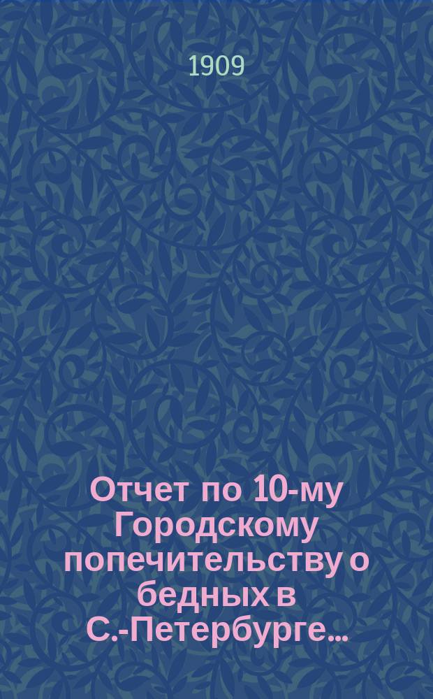 Отчет по 10-му Городскому попечительству о бедных в С.-Петербурге...