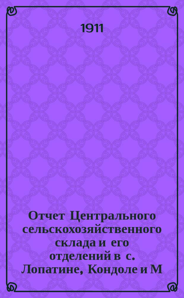Отчет Центрального сельскохозяйственного склада и его отделений в с. Лопатине, Кондоле и М.-Сердобе Петровского уездного земства... за 1910 год
