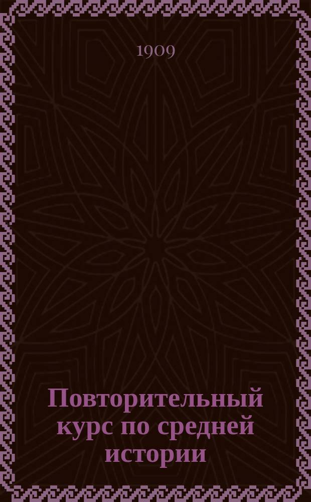 Повторительный курс по средней истории : Сост. применит. к курсам Иванова, Кареева и др