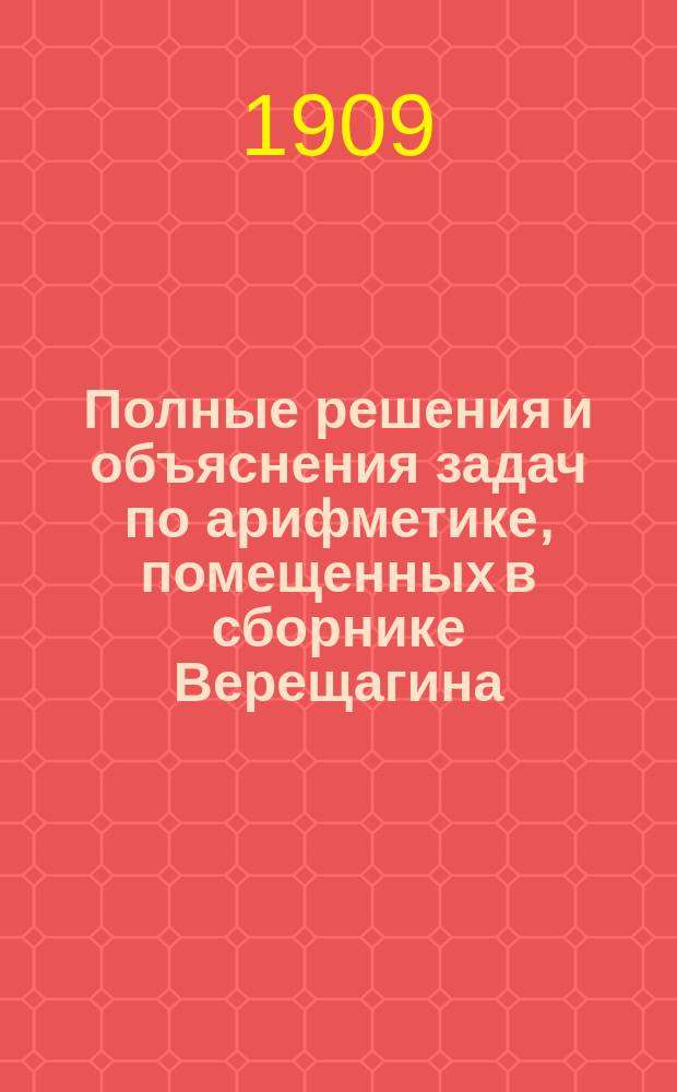 Полные решения и объяснения задач по арифметике, помещенных в сборнике Верещагина. Вып. 1 : Простые дроби