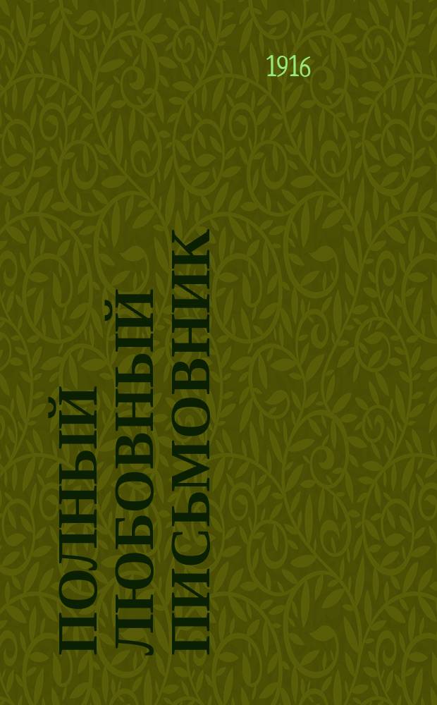 Полный любовный письмовник : Собр. любов. писем для всех возрастов, различ. содерж