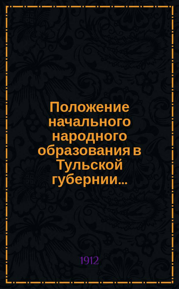 Положение начального народного образования в Тульской губернии.. : Крат. обзор. в 1911 году