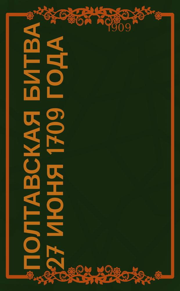 Полтавская битва 27 июня 1709 года : Краткий ист. очерк Великой северной войны 1700-1721 гг. : К 200-летнему юбилею : Для шк., войск и народа : По Павловскому, Соловьеву, Брикнер и др