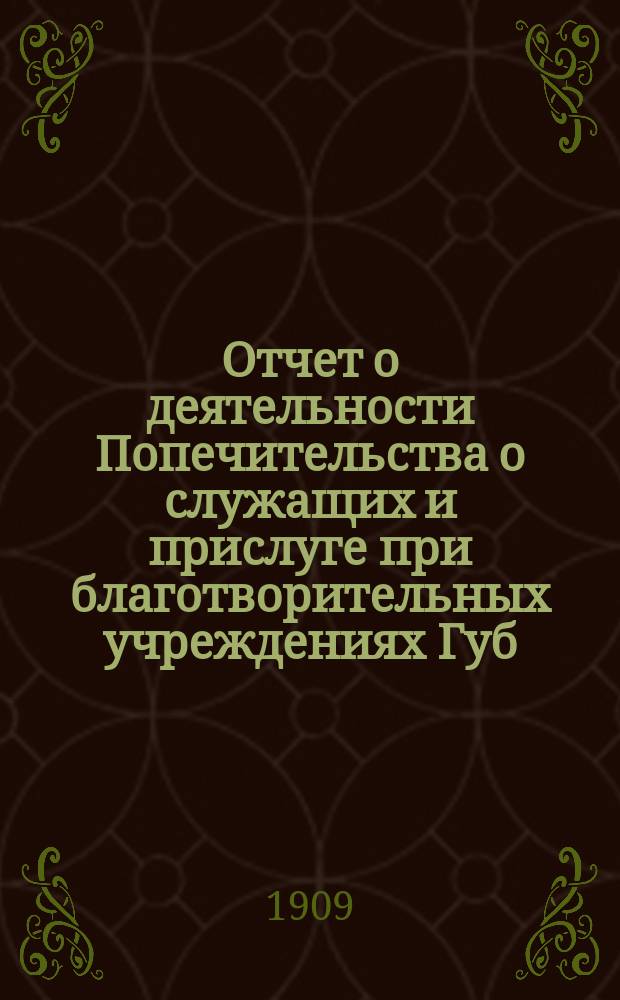 Отчет о деятельности Попечительства о служащих и прислуге при благотворительных учреждениях Губ. земства в г. Полтаве... ... за 1908 год