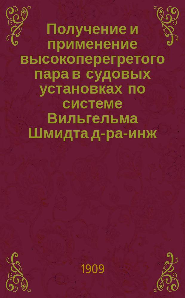 Получение и применение высокоперегретого пара в судовых установках по системе Вильгельма Шмидта д-ра-инж.