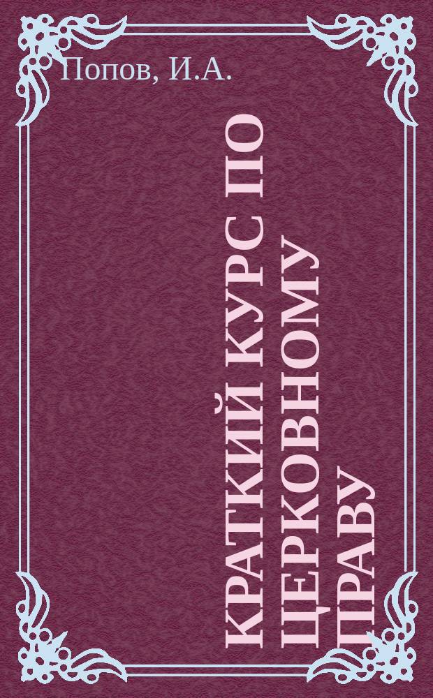 Краткий курс по церковному праву : Сост. по Н. Суворову и др