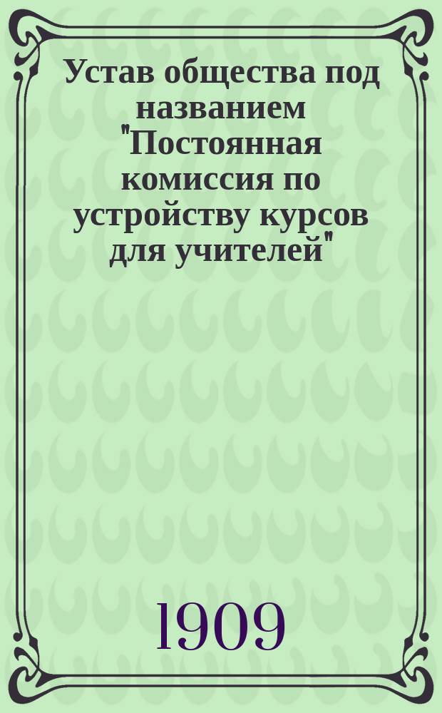 Устав общества под названием "Постоянная комиссия по устройству курсов для учителей"