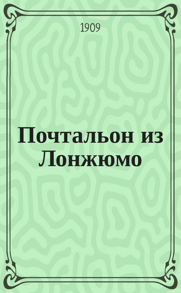 Почтальон из Лонжюмо : Комич. опера в 3 д. : Содерж. оперы с сохранением текста главных арий
