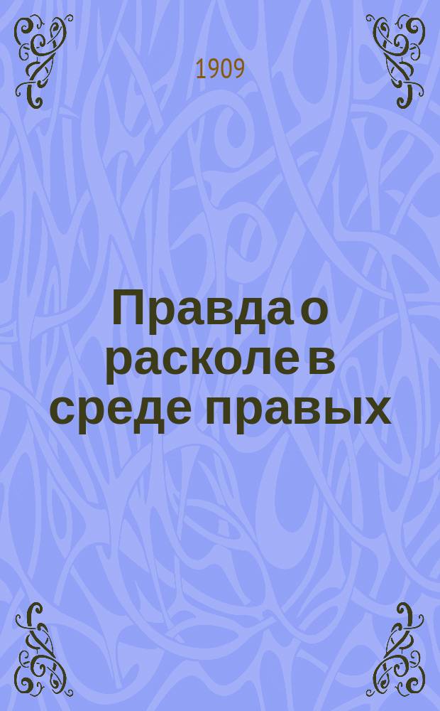 Правда о расколе в среде правых : (Из яросл. газ. "Рус. народ")