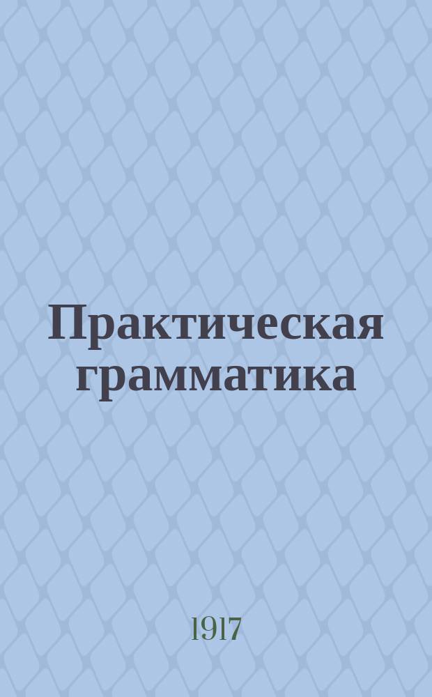 Практическая грамматика : Этимология и синтаксис для мл. классов сред. учеб. заведений, гор., двухклас. и др. низших уч-щ
