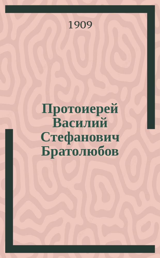 Протоиерей Василий Стефанович Братолюбов : (Некролог)