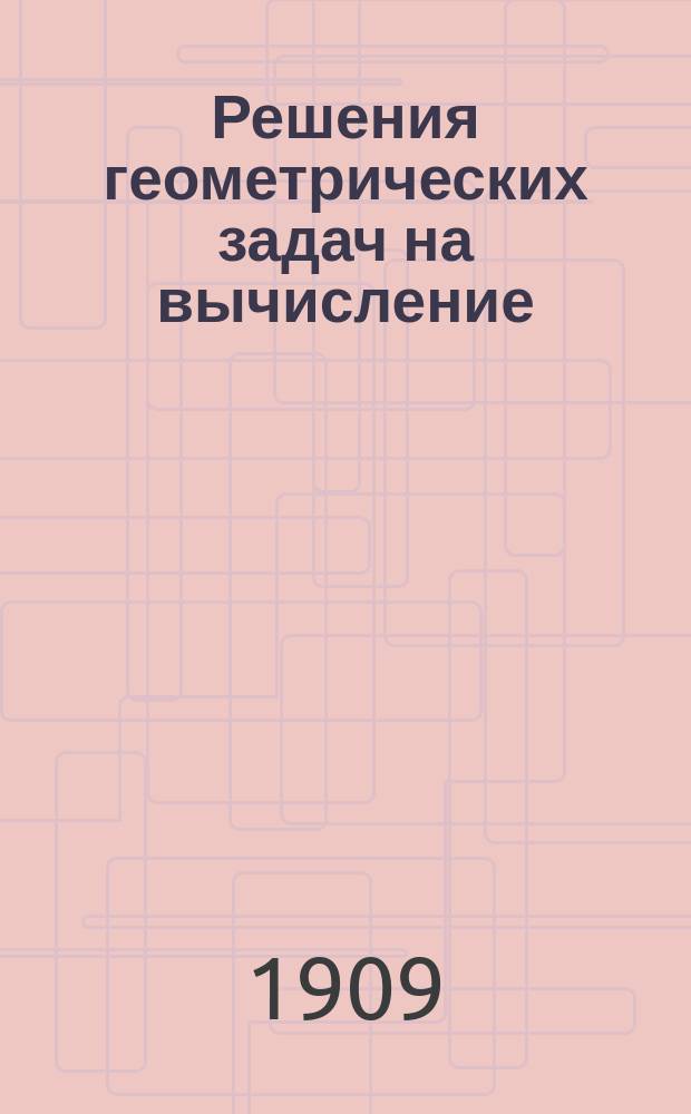 Решения геометрических задач на вычисление : К Сб., сост. Н. Рыбкиным. Ч. 1 : Планиметрия