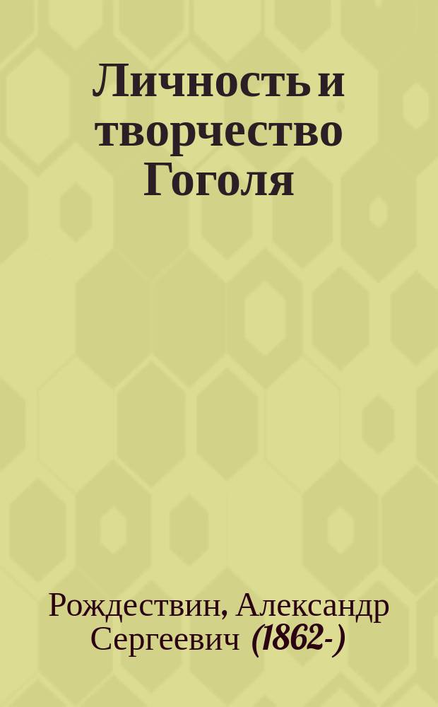 Личность и творчество Гоголя : С портр. Гоголя и библиогр. указ. важнейших соч. о его жизни и творчестве