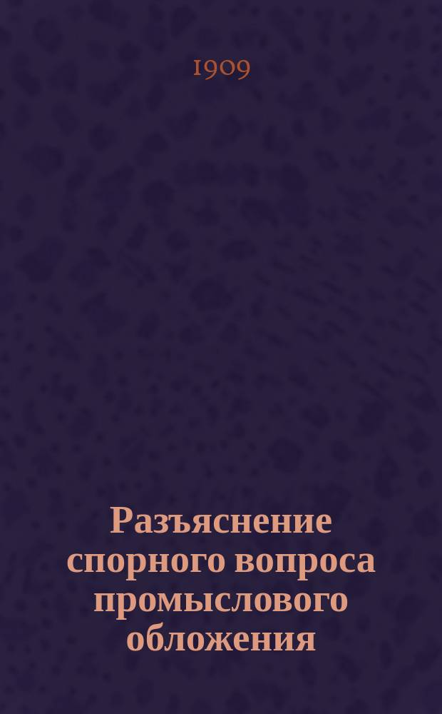Разъяснение спорного вопроса промыслового обложения : (По поводу Циркуляра Деп. окл. сбор. о разъяснении лит. б, п. 2. ст. 470 Уст. прям. нал. о неправильности причисления к прибыли затрат, увеличивающих стоимость имущества по балансу и произведенных за счет заемных средств или за счет других статей актива)