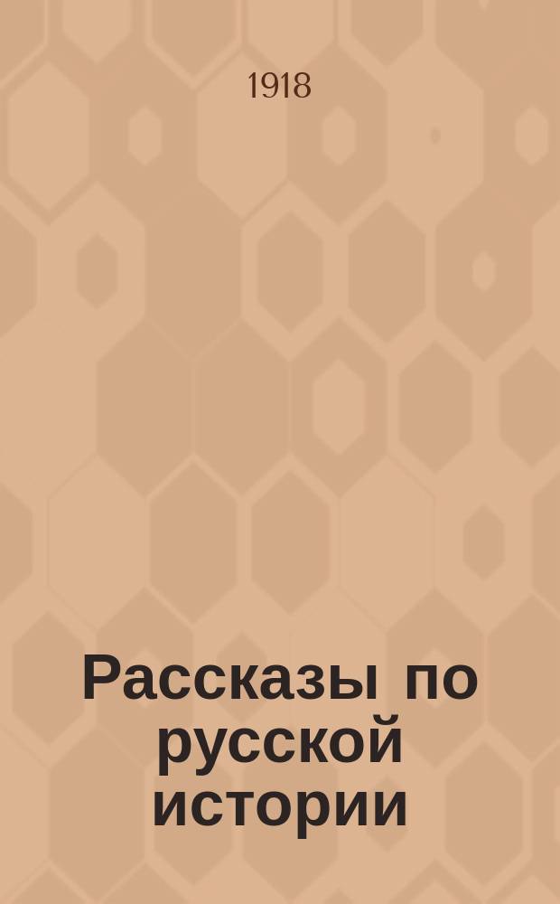 Рассказы по русской истории : Общедоступ. хрестоматия