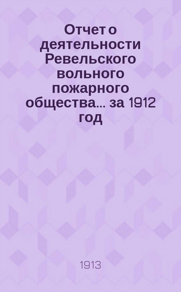 Отчет о деятельности Ревельского вольного пожарного общества... за 1912 год