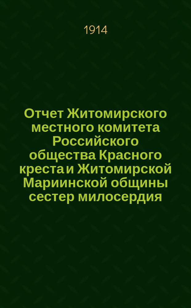 Отчет Житомирского местного комитета Российского общества Красного креста и Житомирской Мариинской общины сестер милосердия... ... за 1913 год