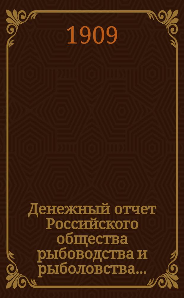 Денежный отчет Российского общества рыбоводства и рыболовства...