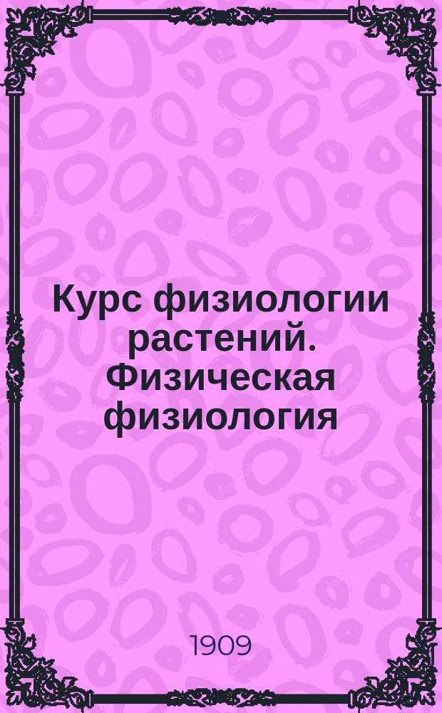 Курс физиологии растений. Физическая физиология : Лекции, чит. на Физ.-мат. фак. Казан. ун-та