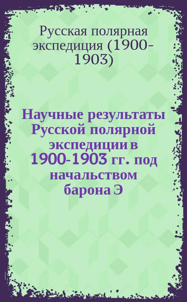 Научные результаты Русской полярной экспедиции в 1900-1903 гг. под начальством барона Э.В. Толля. Отд. Д, Ботаника : (Доложено в заседании Акад. наук...). Вып. 1-
