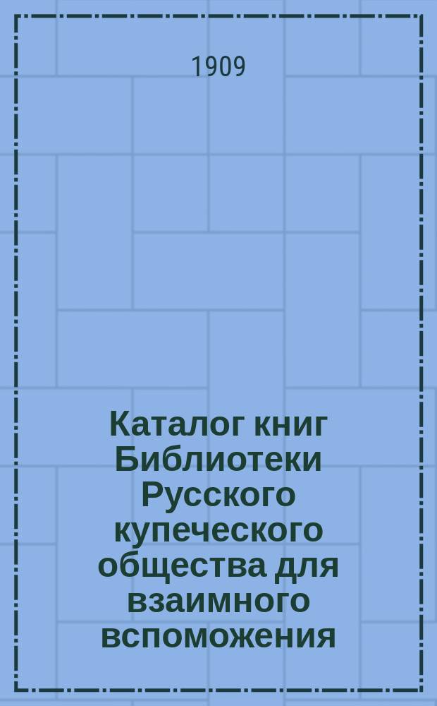 Каталог книг Библиотеки Русского купеческого общества для взаимного вспоможения