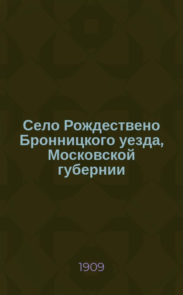 Село Рождествено Бронницкого уезда, Московской губернии : Крат. ист.-археол. описание
