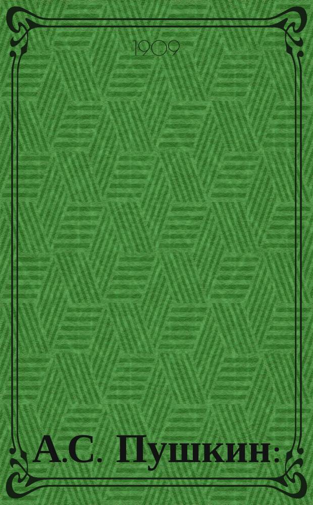 А.С. Пушкин : (Биогр. и разбор его главнейших произведений) : Пособие для учеников ст. кл. сред. учеб. заведений