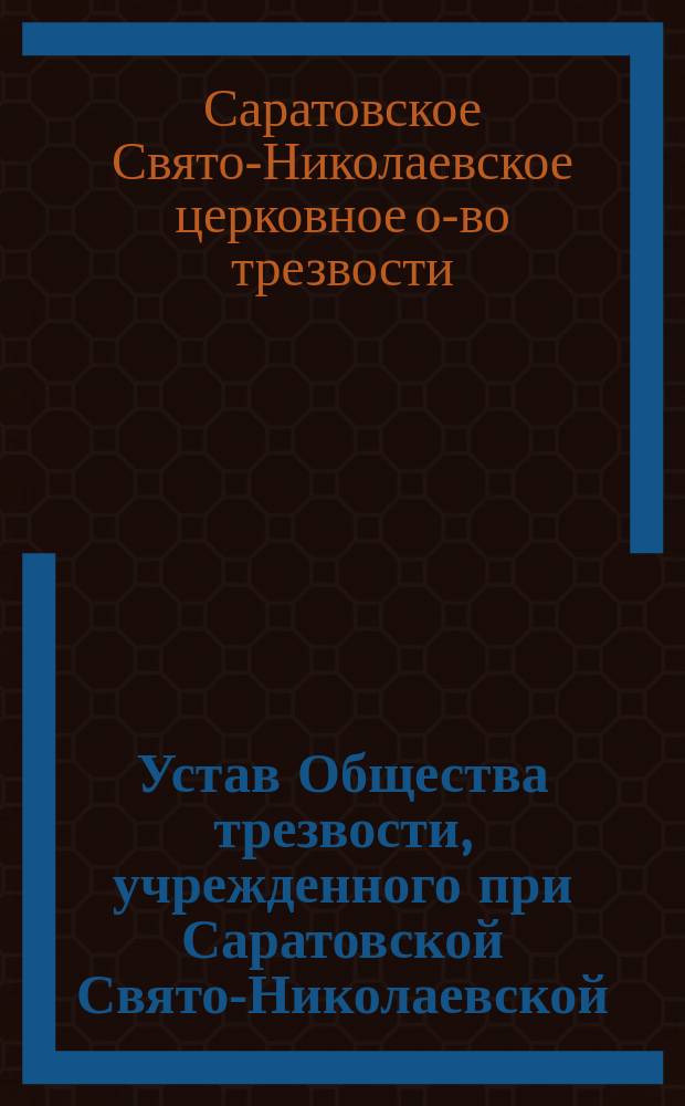 Устав Общества трезвости, учрежденного при Саратовской Свято-Николаевской (на горах) церкви и вверенному молитвенному покровительству святителя Николая чудотворца