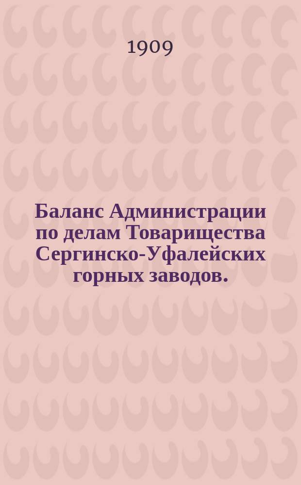 Баланс Администрации по делам Товарищества Сергинско-Уфалейских горных заводов... ... на 17-ое окт. 1908 г.