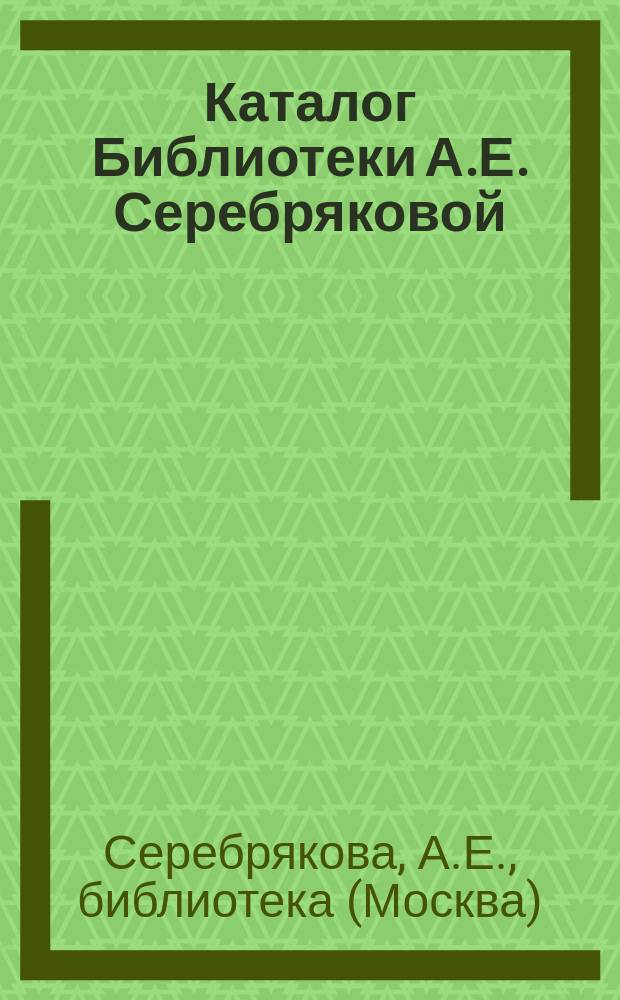 Каталог Библиотеки А.Е. Серебряковой : Беллетристика (рус. и фр.) и дет. кн