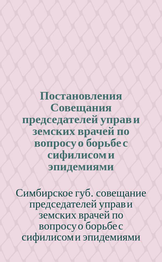 Постановления Совещания председателей управ и земских врачей по вопросу о борьбе с сифилисом и эпидемиями
