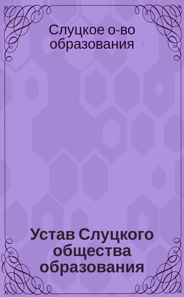 Устав Слуцкого общества образования : Утв. 5 сент. 1909 г.